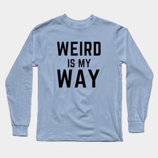 Weird is my way- stay weird funny confidence Long Sleeve T-Shirt